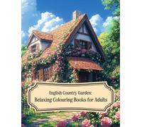 English Country Garden Colouring Book: Relaxing and Beautiful Scenes for Adults (Color the World: Houses, Landscapes & Architecture Series)