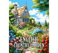 English Country Garden: Relaxing Colouring Books for Adults with Beautiful Landscape, Charming Flowers, Peaceful Garden, and Much More