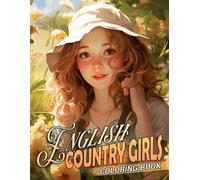 English Country Girls Coloring Book: Countryside Beauties Coloring Pages featuring Whimsical Farm Scenes and Scenic Landscapes Illustrations for Kids, Teens, Adults