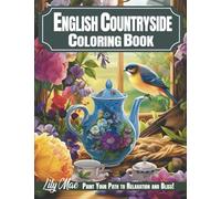 English Countryside Coloring Book: 50 Enchanting Scenes of Country Charm Homes, Scenic Gardens, and Tranquil Allure of the English Landscape. Paint Your Path to Relaxation and Bliss!