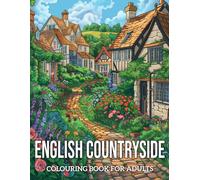 English Countryside Colouring Book for Adults: Adult Colouring Book Featuring Beautiful Landscape, Cottages, Flowers, Gardens, Town, Wildlife, and ... Gift for Adults, Teens, and Seniors.