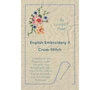 English Embroidery - II - Cross-Stitch - A Handbook with Diagrams, Scale Drawings and Photographs taken from XVIIth Century English Samplers and from Modern Examples
