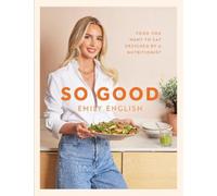 Emily English – So Good – Food You Want to Eat, Designed by a Nutritionist – Hardback
