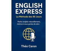 ENGLISH EXPRESS- LA METHODE DES 90 JOURS: PARLEZ ANGLAIS NATURELLEMENT,MEME SI VOUS PARTEZ DE ZERO