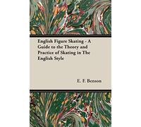 English Figure Skating - A Guide to the Theory and Practice of Skating in The English Style