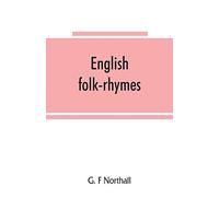 English folk-rhymes; a collection of traditional verses relating to places and persons, customs, superstitions, etc