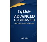 English for ADVANCED LEARNERS (C1): A Step-by-Step Course for Everyday English (MK's Complete English Series: Step-by-Step English Learning from A1 to C2)