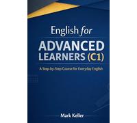 English for ADVANCED LEARNERS (C1): A Step-by-Step Course for Everyday English (MK's Complete English Series: Step-by-Step English Learning from A1 to C2)