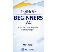 English for BEGINNERS (A1): A Step-by-Step Course for Everyday English (MK's Complete English Series: Step-by-Step English Learning from A1 to C2)