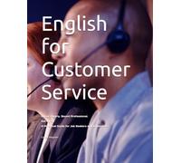 English for Customer Service: Speak Clearly. Sound Professional. Get Hired. A Practical Guide for Job Seekers and Employees