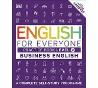 English for Everyone Business English Practice Book Level 2: A Complete Self-Study Programme (DK English for Everyone)