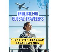 ENGLISH FOR GLOBAL TRAVELERS: The 10-Step Roadmap (para Hispanohablantes): A Practical Guide to Master Essential Vocabulary, Grammar, and Real-Life Conversations for Your Next Trip Abroad.