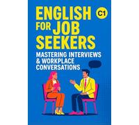 English for Job Seekers: Mastering Interviews & Workplace Conversations (C1): Ace Interviews and Speak Confidently at Work (C1 English) (Learn English with 25 Short Stories)