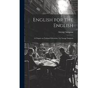 English for the English: A Chapter on National Education / by George Sampson