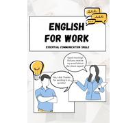 English for Work: Communication Skills and Advanced Professional Skills (English for Work - Mastering Professional Communication)