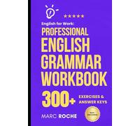 English for Work: Professional English Grammar Workbook.: 10-Minute Self-Study Lessons and 300+ Exercises with Answers to Speak English More Fluently ... English Language Workbooks for Professionals)
