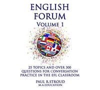 English Forum: 25 topics and over 300 questions for conversation practice in the EFL classroom (Paul Stroud's English Forum Series)