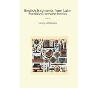 English fragments from Latin medieval service-books (Classic Books)