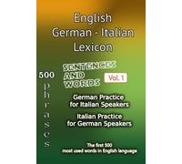 English German Italian Lexicon - Volume 1: Most common words and everyday usage phrases (English, German and Italian Tri-Lingual Lexicon)