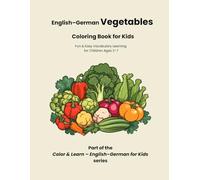 English-German Vegetables Coloring Book for Kids: Fun & Easy Vocabulary Learning for Children Ages 3-8: Fun & Easy Bilingual Vocabulary Learning with ... 4-8 (Color & Learn - English-German for Kids)