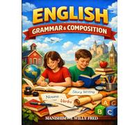 English Grammar & Composition : A complete guide to mastering grammar with clear rules and practical exercises