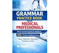 English Grammar Practice Book for Medical Professionals: 150+ Sentence-Building Exercises Focused on Real Healthcare Communication (Medical English Support)