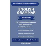 English Grammar Workbook for Intermediate Learners: 200+ Exercises with Answers | Improve Sentence Structure, Tenses, and Writing Skills | ESL & IELTS Preparation (Practice English Grammar Series)