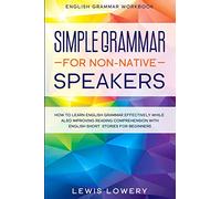 English Grammar Workbook: SIMPLE GRAMMAR FOR NON-NATIVE SPEAKERS - How to Learn English Grammar Effectively While Also Improving Reading Comprehension with English Short Stories For Beginners