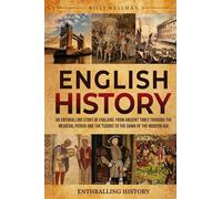 English History: An Enthralling Story of England, from Ancient Times through the Medieval Period and the Tudors to the Dawn of the Modern Age