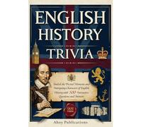 English History Trivia: Unlock the Pivotal Moments and Intriguing Characters of English History with 500 Interactive Questions and Answers (Curious Histories Collection)