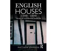 English Houses 1300-1800: Vernacular Architecture, Social Life