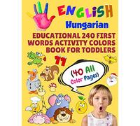 English Hungarian Educational 240 First Words Activity Colors Book for Toddlers (40 All Color Pages): New childrens learning cards for preschool ... 31 (Toddler All Colors Paperback Book)