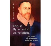 English Hypothetical Universalism: John Preston and the Softening of Reformed Theology