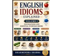 English Idioms Explained - Volume I: Foundations and Essential Everyday Idioms