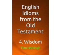 English Idioms from the Old Testament: 4. Wisdom (English Idioms from the Bible.)