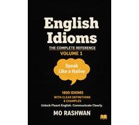English Idioms: The Complete Reference - Volume 1 (A-D): Speak Like a Native Master Essential English Idioms from A to D with Clear Meanings, Real Examples, Dialogues, and Usage Tips