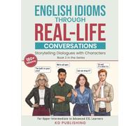 English Idioms Through Real-Life Conversations: Storytelling Dialogues with Characters. For Upper-Intermediate to Advanced ESL Learners.