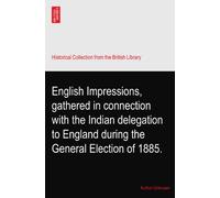 English Impressions, gathered in connection with the Indian delegation to England during the General Election of 1885.
