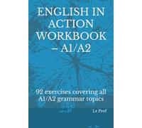 ENGLISH IN ACTION WORKBOOK - A1/A2: 92 exercises covering all A1/A2 grammar topics (English grammar A1-A2)