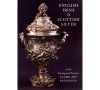 English, Irish & Scottish Silver at the Sterling and Francine Clark Art Institute