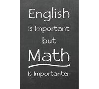 English is Important but Math is Importanter: Notebook Jjournal - Funny Math STEM Gift - Ideal present for Teachers Appreciation - Lined and Blank Paper 6" x 9"