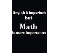 English is important but math is more importanter: English is important but math is more importanter/journal/notebook/english/math/teacher ... inches/100 blank pages/matte finish cover