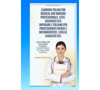 English - Italian- Learn Italian for Medical and Nursing Professionals. Advanced Level (C1) Imparare l'italiano per professionisti medici ed infermieristici. Livello avanzato (C1)