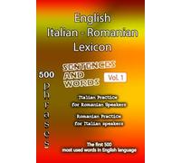 English Italian Romanian Lexicon - Volume 1: Most common words and everyday usage phrases. (English, Italian and Romanian Tri-Lingual Lexicon)