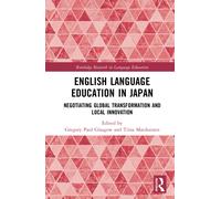 English Language Education in Japan : Negotiating Global Transformation and Local Innovation