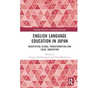 English Language Education in Japan: Negotiating Global Transformation and Local Innovation (Routledge Research in Language Education)