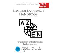 English Language Handbook:: Grammar, Vocabulary, and Practical Usage for Beginners and Intermediate English Learners