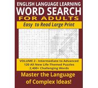 English Language Learning Word Search for Adults: Volume 2 - Intermediate to Advanced: 120 All New Life-Themed Puzzles with 2400+ Challenging Words. Master the Language of Complex Ideas!
