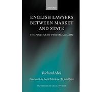 English Lawyers between Market and State: The Politics of Professionalism (Oxford Socio-Legal Studies)