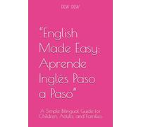 “English Made Easy: Aprende Inglés Paso a Paso”: A Simple Bilingual Guide for Children, Adults, and Families (The Bilingual Learning Series)